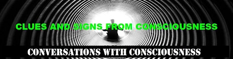 CLUES AND SIGNS FROM CONSCIOUSNESS