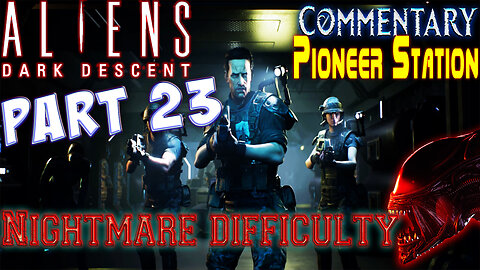 Aliens Dark Descent - Playthrough || Part 23 || Nightmare Difficulty ( with commentary )