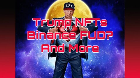 Trump NFTs, Binance FUD And More