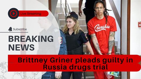 Brittney Griner pleads guilty in Russia drugs trial