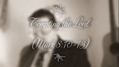 Tempting the Lord (Mark 8:10-13)