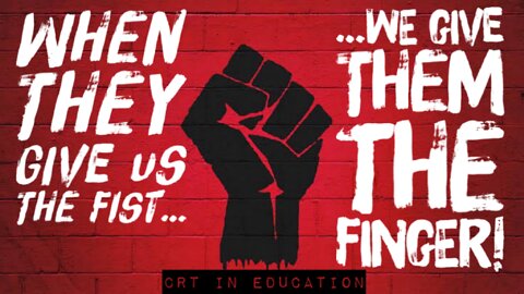 CRT IN EDUCATION - When They Give Us the Fist... We Give Them the Finger!