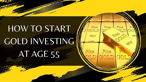 How To Start Gold Investing At Age 55