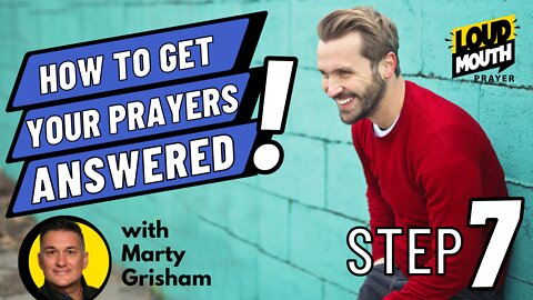 Prayer | STEP 7 of How To Get Your Prayers Answered | Loudmouth Prayer