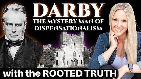 John Nelson Darby: A History Of Dispensationalism with Jenny Mire | the Rooted Truth