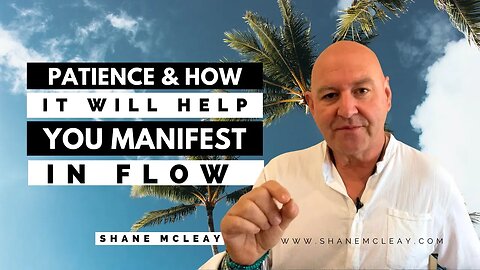 Patience and How It Will Help You Manifest In Flow with Initiated Shaman Shane McLeay