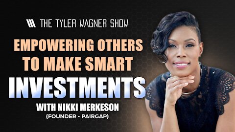 How To Empower Others And Make Smart Investments? | The Tyler Wagner Show - Nikki Merkerson