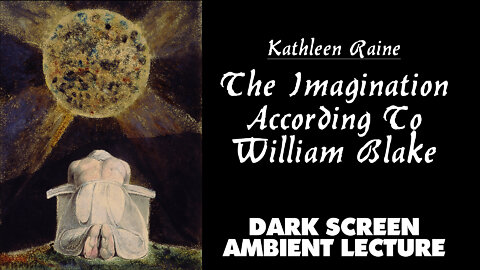 The Imagination According To William Blake - Kathleen Raine - Dark Screen Ambient Lecture