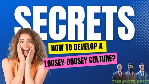 How to develop a loosey-goosey culture?