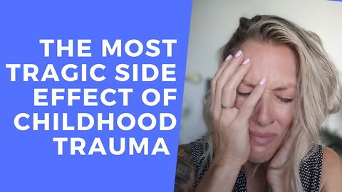 Side Effect(s) of Childhood Trauma [Most Tragic Side Effect!]