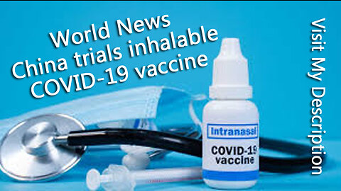 World News_ China trials inhalable COVID-19 vaccine