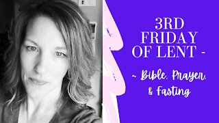 3rd Friday Of Lent - Bible, Prayer, & Fasting 2021