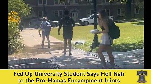 Fed Up University Student Says Hell Nah to the Pro-Hamas Encampment Idiots