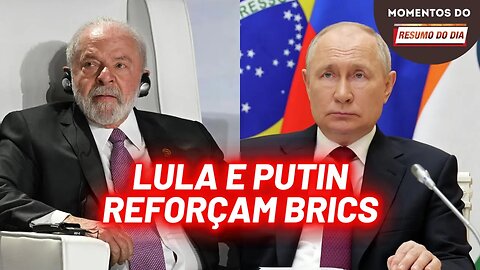 BRICS: Lula e Putin buscam reforçar bloco econômico | Momentos do Resumo do Dia