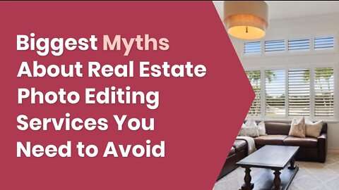 Biggest Myths About Real Estate Photo Editing Services You Need to Avoid