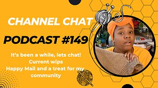🧶Channel Chat 149: If Only I Could Get Out of My Head 🤯 Where Have I Been?