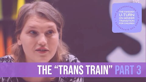 Sweden's U-Turn on Transitioning Kids - The Documentaries - The Trans Train Part 3