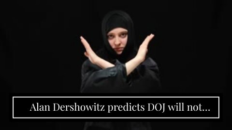 Alan Dershowitz predicts DOJ will not indict Trump after affidavit's release