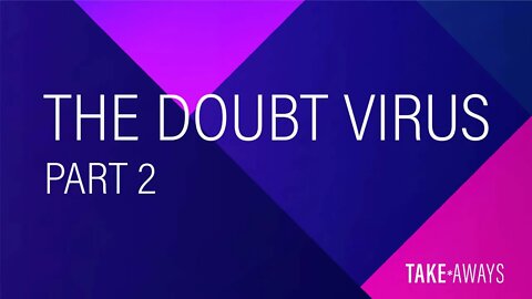 Take Aways | The Doubt Virus (part 2) | Reasons for Hope
