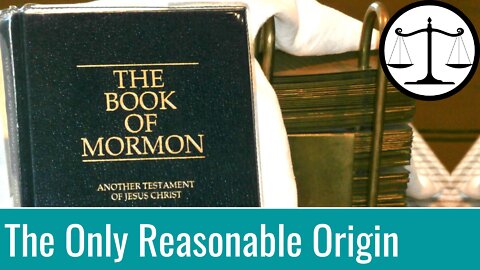 The Only Reasonable Origin of the Book of Mormon