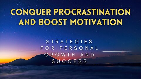 34 - Conquer Procrastination & Boost Motivation - Strategies for Personal Growth and Success