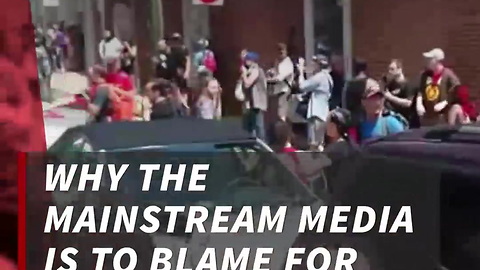 Why The Media Is To Blame For Charlottesville