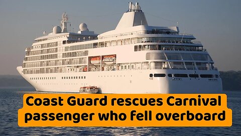 Passenger overboard: Coast Guard rescues Carnival passenger who fell overboard