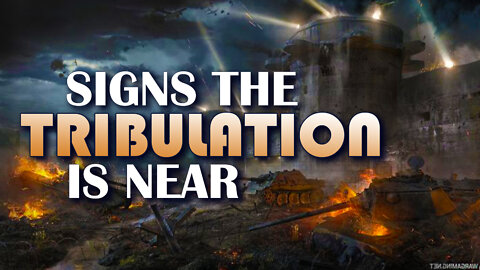 Signs the Tribulation is Near 04/15/2022