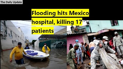 Flooding hits Mexico hospital, killing 17 patients | The Daily Update