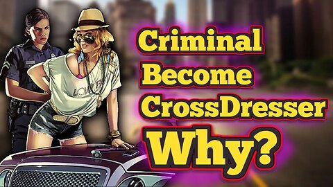 Why Criminal Become Crossdresser than what happened Will amaze You
