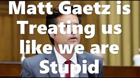 Matt Gaetz thinks Republicans are STUPID