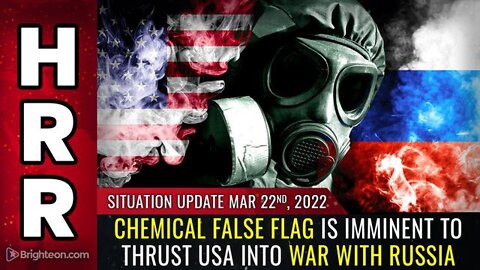 SITUATION UPDATE 03/23/22 - CHEMICAL FALSE FLAG IS IMMINENT TO THRUST USA INTO WAR WITH RUSSIA