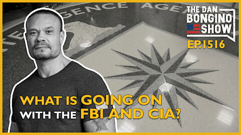 Ep. 1516 What’s Going On With The CIA and FBI?- The Dan Bongino Show