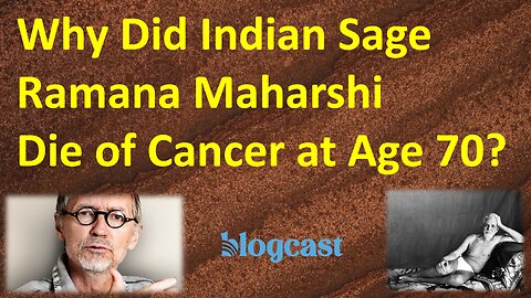 Why Did Indian Sage Ramana Maharshi Die of Cancer at Age 70? (Blogcast)