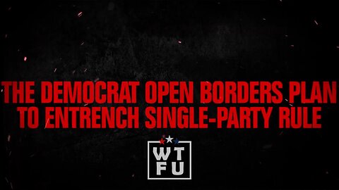 The Democrat Open Borders Plan to Entrench Single-Party Rule