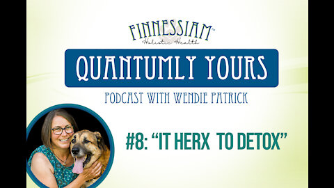#8 It Herx To Detox - Quantumly Yours (Finnessiam Health's Podcast)