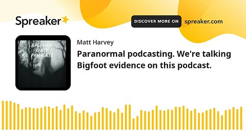 Paranormal podcasting. Audio only. We're talking Bigfoot evidence on this podcast.