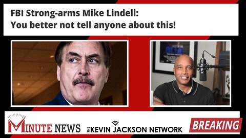 FBI Strong-arms Mike Lindell: You better not tell anyone about this! - The Kevin Jackson Network