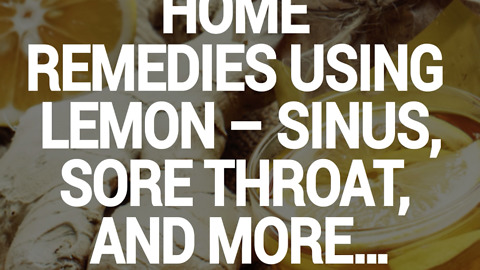 Home Remedies Using Lemon - Sinus, Sore Throat , and more....