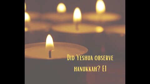 Did Yeshua observe Hanukkah? E1