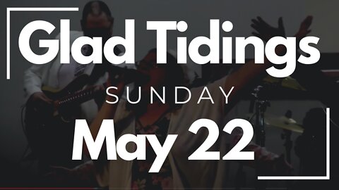 Glad Tidings Flint • Sunday Service • May 22, 2022