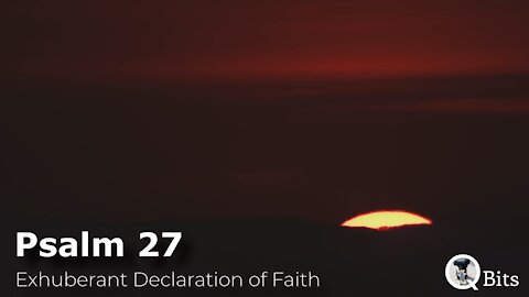 PSALM 027 // A PSALM OF EXHUBERANT DECLARATION OF FAITH