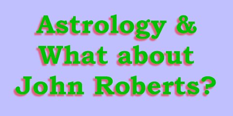 Astrology & What About SCOTUS John Roberts?