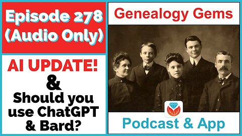 Episode 278 - AI Updates and Should you use AI like ChatGPT and Bard for genealogy