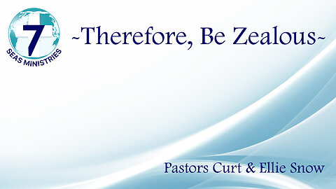 Therefore, Be Zealous