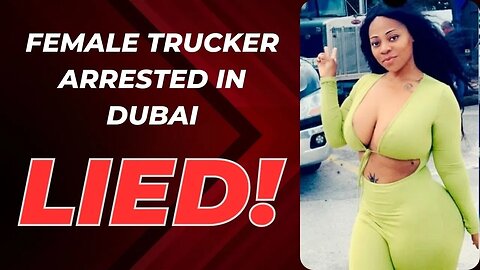 Dubai Authorities Set The Record Straight About Fem Trucker's Arrest
