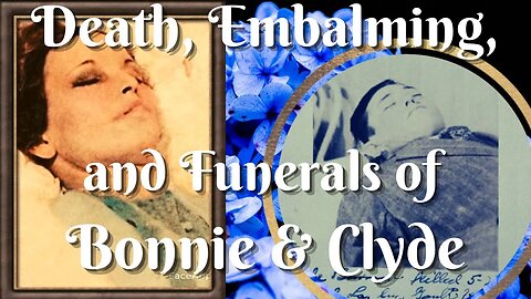 BONNIE AND CLYDE’S Ambush, Bodies, Embalming, Funerals and Graves (the Sanitized version)