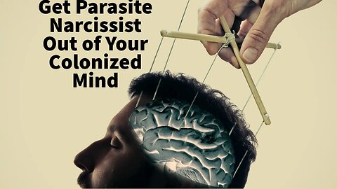 Get Parasite Narcissist Out of Your Colonized Mind