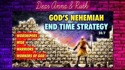 Dear Anna & Ruth: GOD'S Nehemiah End Time Strategy