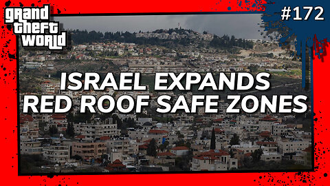 Grand Theft World Podcast 172 | ISRAEL EXPANDS RED ROOF SAFE ZONES